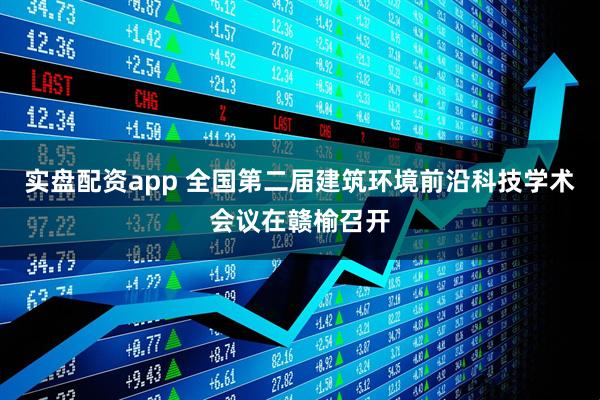 实盘配资app 全国第二届建筑环境前沿科技学术会议在赣榆召开